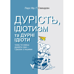 Книга Дурість, ідіотизм та дурні ідіоти. Чому ти маєш думати сам – і разом з іншими. Свендсен Ларс Фр. Г.