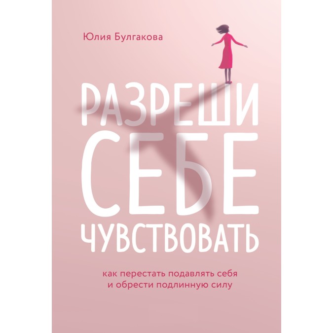 Книга Разреши себе чувствовать. Как перестать подавлять себя и обрести подлинную силу