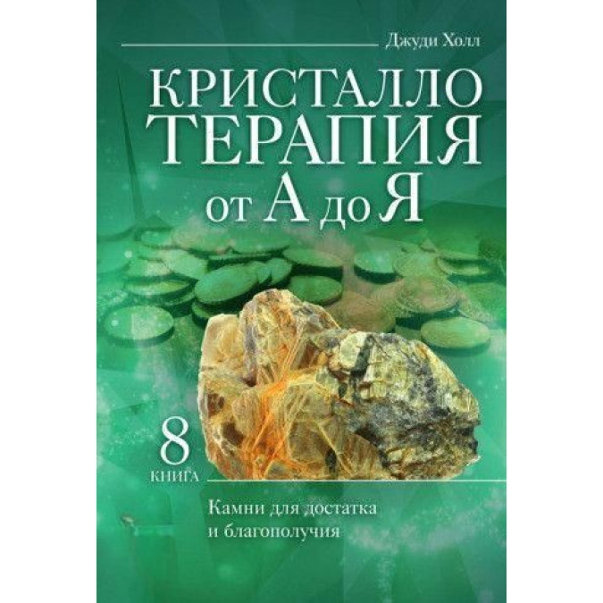 Кристаллотерапия от А до Я. Камни для достатка и благополучия. Книга 8 ДЖУДИ ХОЛЛ
