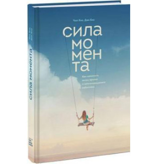 Сила моменту. Як наповнити життя яскравими подіями. Хіз Д., Хіз Ч.