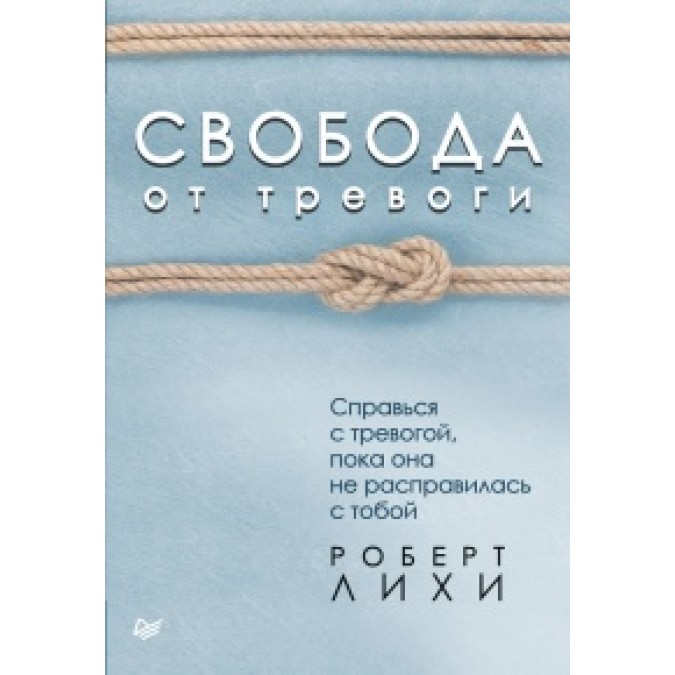 Свобода от тревоги. Справься с тревогой, пока она не расправилась с тобой. Лихи Р.