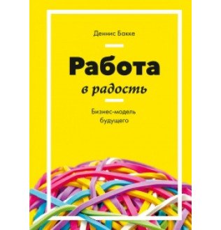 Робота на радість. Бізнес-модель майбутнього. Бакке Д.
