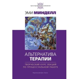 Альтернатива терапії. Творчий курс лекцій із процесуальної роботи. Мінделл Е.