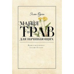 Магия трав для начинающих. Приземленное волшебство. Дуган Э.