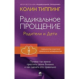 Радикальное Прощение: родители и дети. Типпинг К.