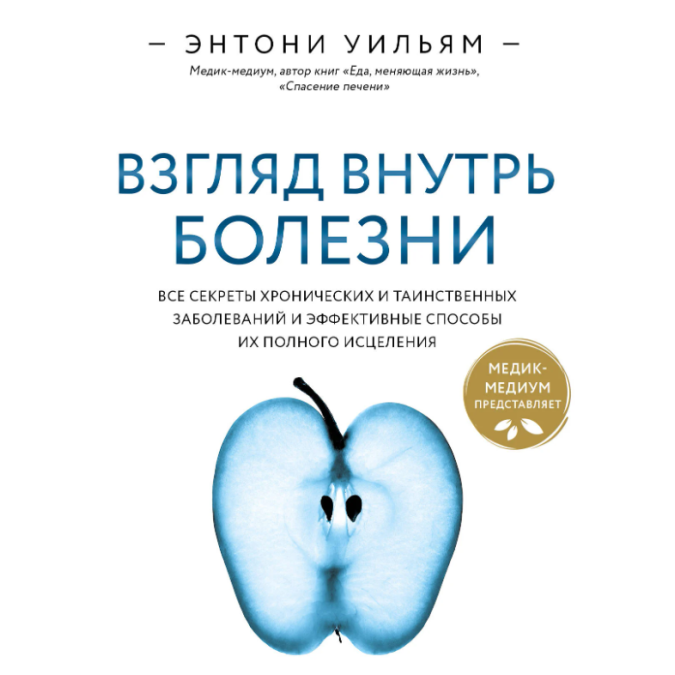 Погляд всередину хвороби. Всі секрети хронічних і таємничих захворювань і ефективні способи їх повного зцілення. Ентоні Вільям