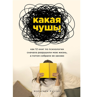 Какая чушь. Как 12 книг по психологии сначала разрушили мою жизнь, а потом собрали ее заново. Пауэр М.