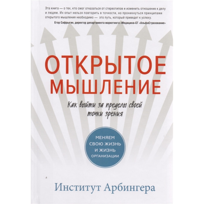 Открытое мышление. Как выйти за пределы своей точки зрения. Меняем свою жизнь и жизнь организации. Арбингера И.