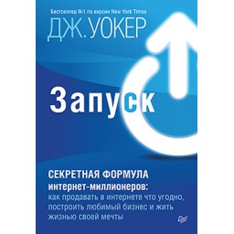 Запуск! Секретна формула інтернет-мільйонерів: як продавати в інтернеті що завгодно, побудувати улюблений бізнес і жити життям своєї мрії. Вокер Дж.