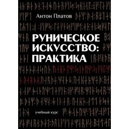 Рунічне мистецтво: практика: навчальний курс. Платов А.