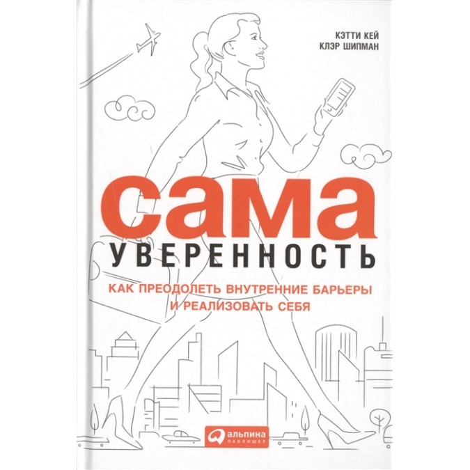 Сама уверенность. Как преодолеть внутренние барьеры и реализовать себя. Кей К.