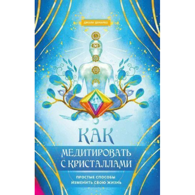 Як медитувати із кристалами. Прості способи змінити своє життя. Демарко Дж.