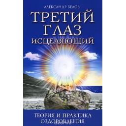 Третий глаз исцеляющий. Теория и практика оздоровления
