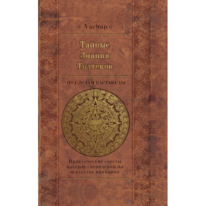 Книга - Таємні знання толтеків: слідами Кастанеди. Практичні поради хакерів сновидінь з мистецтва уваги. VACHAP