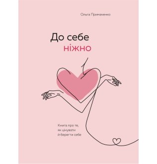 До себе ніжно. Книга про те, як цінувати й берегти себе. Примаченко О.