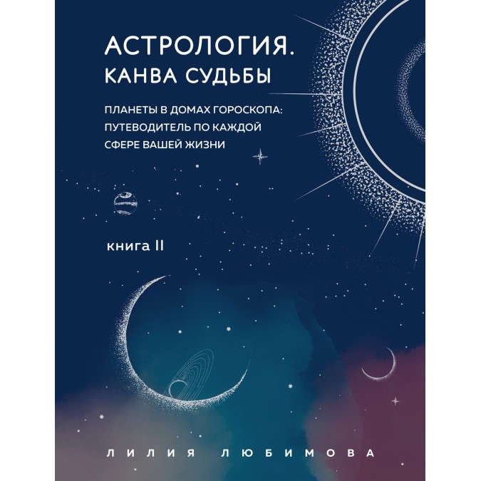 Книга - Астрологія. Книга ІІ. Канва долі. Планети у будинках гороскопу: путівник по кожній сфері вашого життя. Любімова Лілія