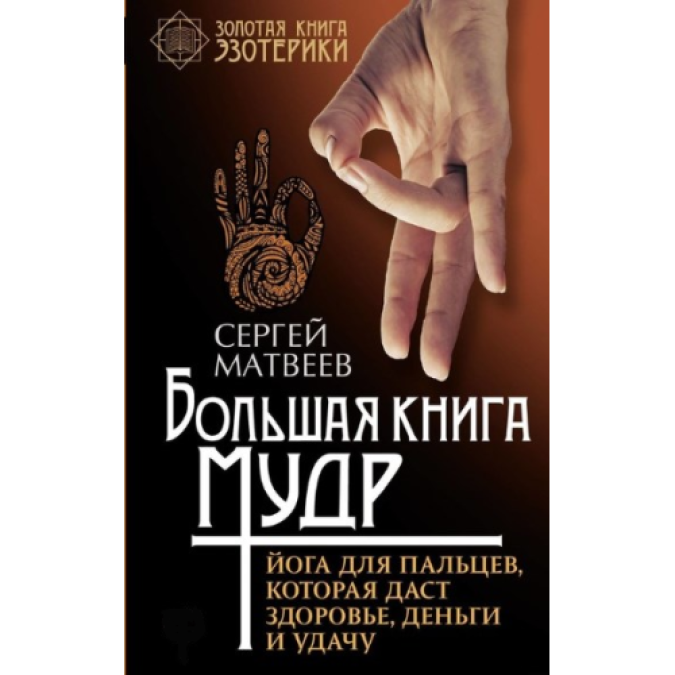 Велика книга мудр. Йога для пальців, яка дасть здоровя, гроші та удачу. Матвєєв С.