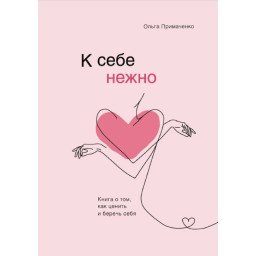 Книга К себе нежно. Книга о том, как ценить и беречь себя. Примаченко О.