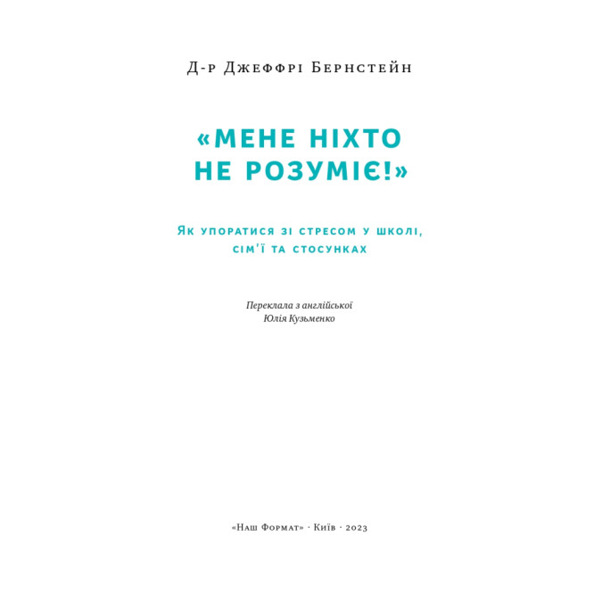 «Мене ніхто не розуміє!» Як впоратися зі стресом у школі, сімї і стосунках. Бернстейн Дж.
