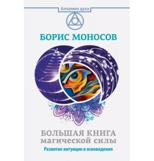 Большая книга магической силы. Развитие интуиции и ясновидения. Моносов Б.