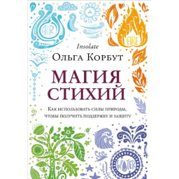 Книга Магия стихий. Как использовать силы природы, чтобы получить поддержку и защиту. Корбут О.