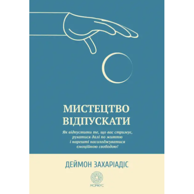 Книга - Мистецтво відпускати. Як відпустити те, що вас стримує, рухатися далі по життю і нарешті насолоджуватися емоційною свободою! Деймон Захаріадіс