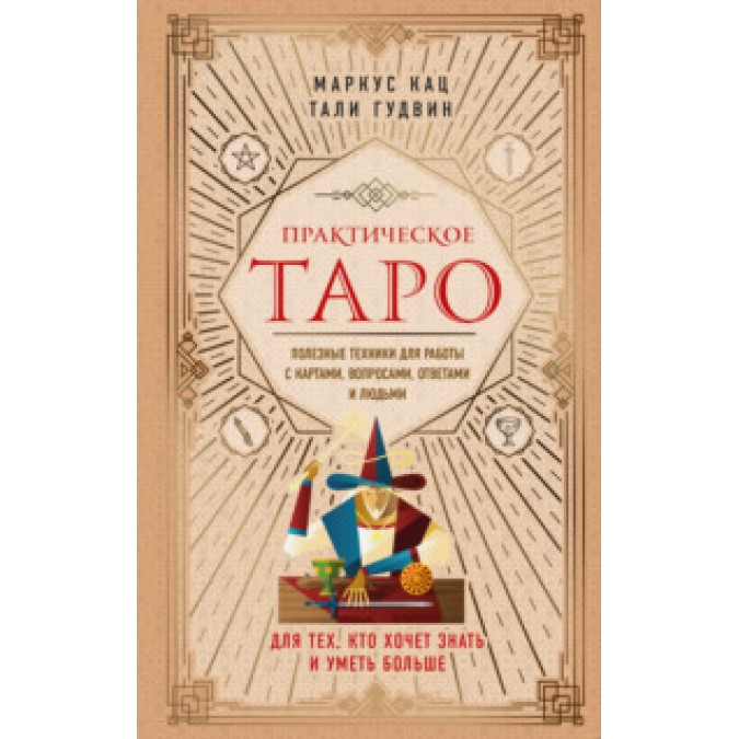 Книга - Практичне Таро. Корисні техніки для роботи з картами, питаннями, відповідями та людьми. Маркус Кац, Талі Гудвін