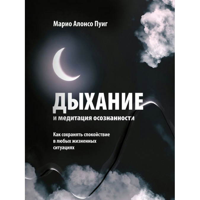 Дихання та медитація усвідомленості. Як зберігати спокій у будь-яких життєвих ситуаціях. Пуіг М. А.