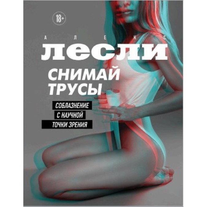 Книга Снимай трусы. Соблазнение с научной точки зрения. Лесли А.