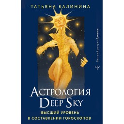 Астрология Deep Sky. Высший уровень в составлении гороскопов. Калинина Т.