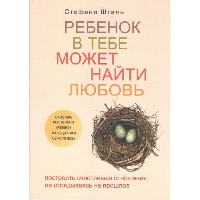 Ребенок в тебе может найти любовь. Построить счастливые отношения, не оглядываясь на прошлое. Шталь С.