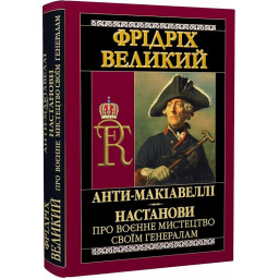 Книга Анти-Макіавеллі. Настанови про воєнне мистецтво своїм генералам. Фрідріх Великий