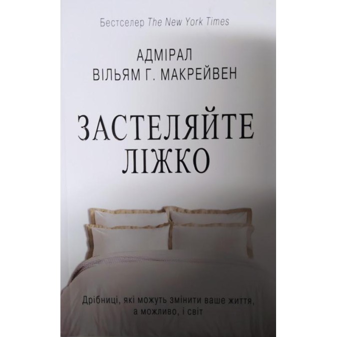 Застеляйте ліжко. Дрібниці, які можуть змінити ваше життя, а можливо, і світ. Макрейвен В.