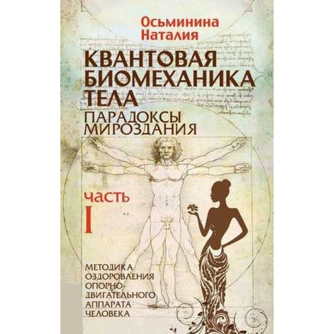 Квантовая биомеханика тела. Парадоксы мироздания. Методика оздоровления опорно-двигательного аппарата. Ч. 1. Осьминина Н.