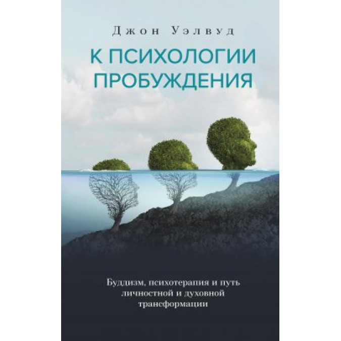 До психології пробудження. Буддизм, психотерапія та шлях особистісної та духовної трансформації. Велвуд Дж.