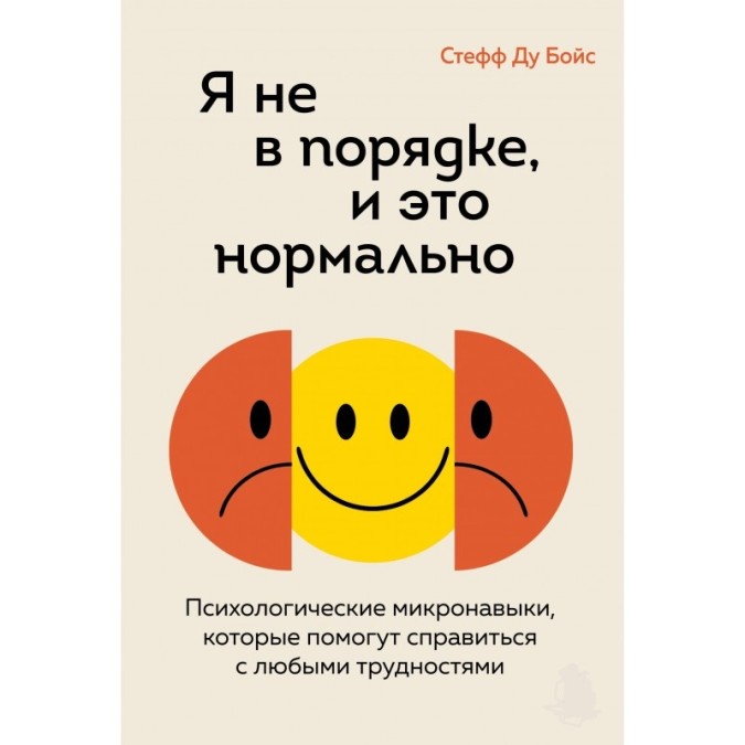 Я не в порядке, и это нормально. Психологические микронавыки, которые помогут справиться с любыми трудностями. Ду Бойс С.