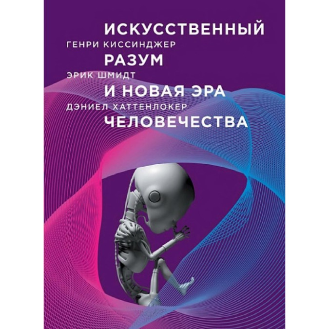 Книга Искусственный разум и новая эра человечества. Шмидт Э., Киссинджер Г., Хаттенлокер Д.