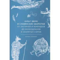 Книга Культ звіра та слов'янські перевертні. Від лютичів та берендеїв до вовкодлаків та заклятих сорок. Голубєва М.