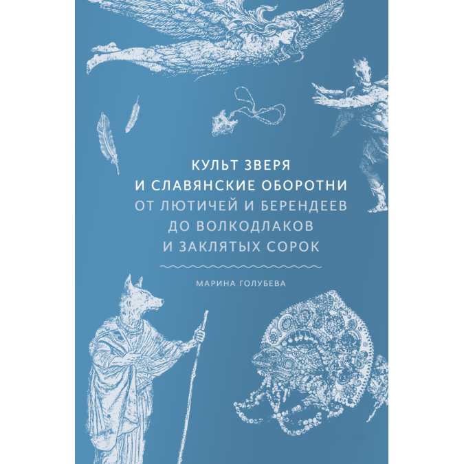 Культ звіра та словянські перевертні. Від лютичів та берендеїв до вовкодлаків та заклятих сорок. Голубєва М.