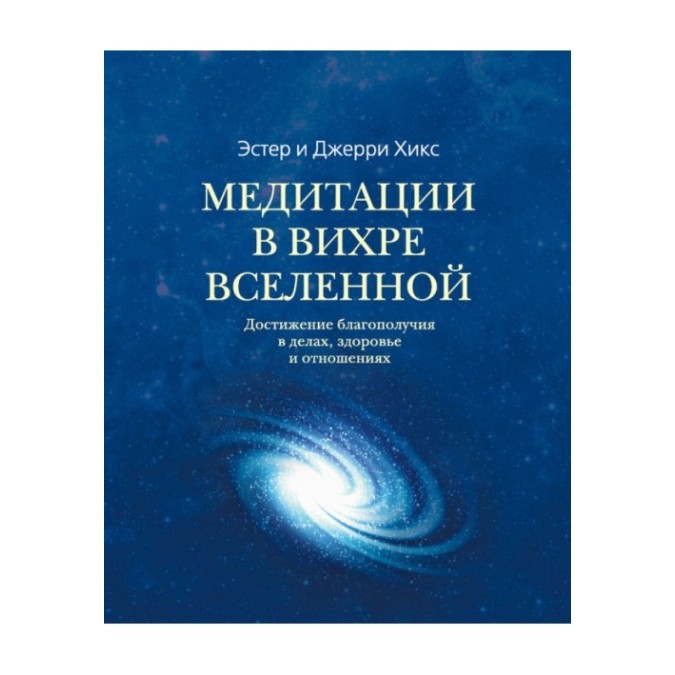 Книга Медитации в Вихре Вселенной. Достижение благополучия в делах, здоровье и отношениях. Хикс Э., Хикс Дж.