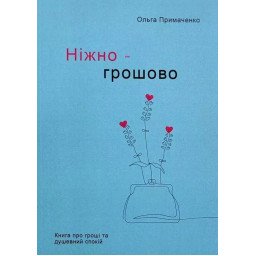 Ніжно-грошово. Книга про гроші та душевний спокій. Примаченко О.