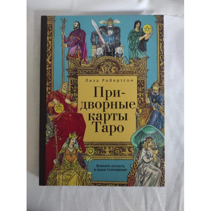Придворные карты Таро. Внесите ясность в ваши толкования. Робертсон Л.