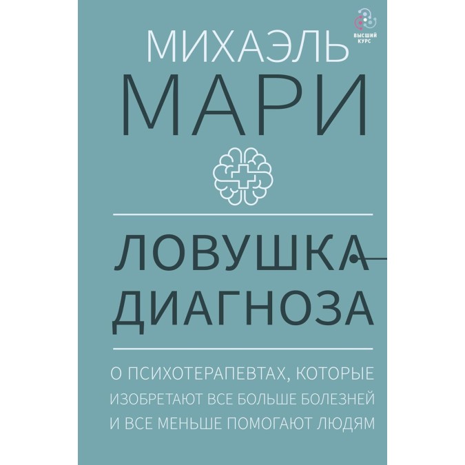 Книга Ловушка диагноза. О психотерапевтах, которые изобретают все больше болезней и все меньше помогают людям. Мари М.