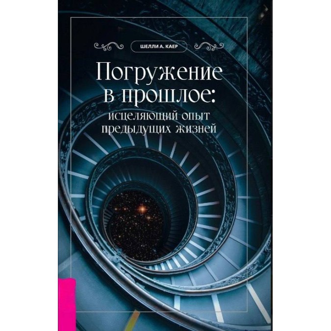 Книга Погружение в прошлое: исцеляющий опыт предыдущих жизней Шелли А. Каер